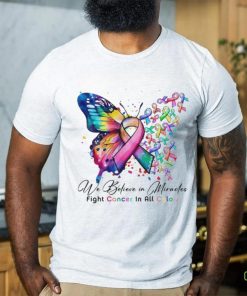 We Believe in Miracles Fight Cancer In All Color Shirt