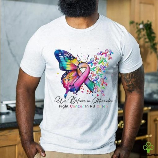 We Believe in Miracles Fight Cancer In All Color Shirt