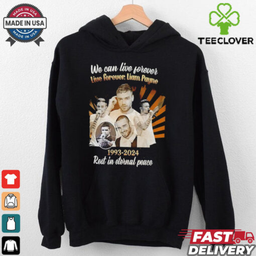 We Can Live Forever Liam Payne 1993 2024 Rest In Eternal Peace hoodie, sweater, longsleeve, shirt v-neck, t-shirt