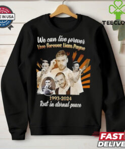 We Can Live Forever Liam Payne 1993 2024 Rest In Eternal Peace hoodie, sweater, longsleeve, shirt v-neck, t-shirt