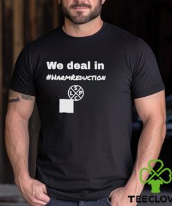 We Deal in Harm Reduction shirt