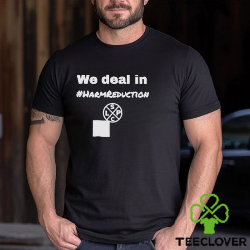 We Deal in Harm Reduction hoodie, sweater, longsleeve, shirt v-neck, t-shirt