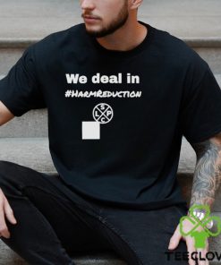 We Deal in Harm Reduction hoodie, sweater, longsleeve, shirt v-neck, t-shirt