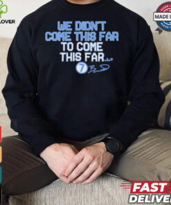 We Didn_t Come This Far to Come This Far Shirt