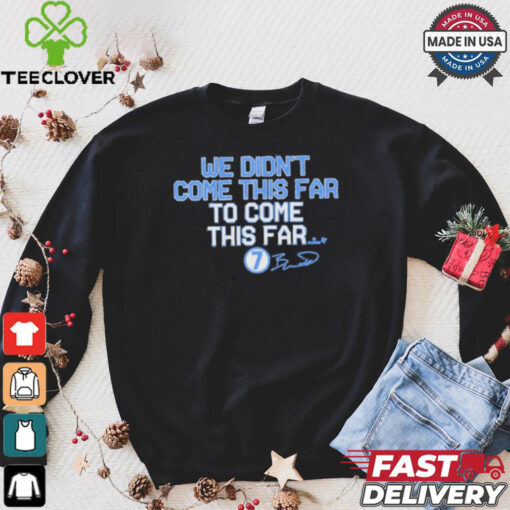 We Didn_t Come This Far to Come This Far Shirt