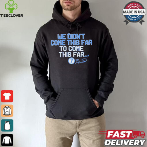 We Didn_t Come This Far to Come This Far Shirt