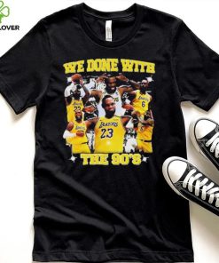 We Done With The 90’S t shirt