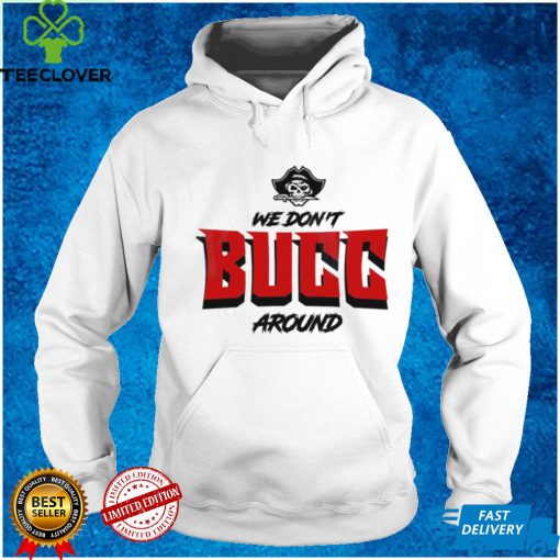 We Don’t Bucc Around hoodie, sweater, longsleeve, shirt v-neck, t-shirt, Tampa Bay Buccaneers NFL Graphic Unisex T Shirt