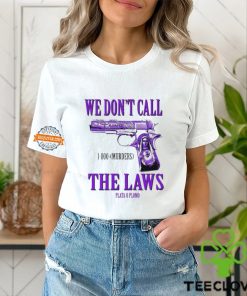 We Don’t Call The Laws Plata Shirt