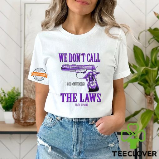 We Don’t Call The Laws Plata Shirt