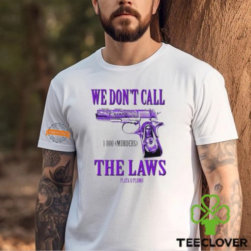 We Don’t Call The Laws Plata Shirt