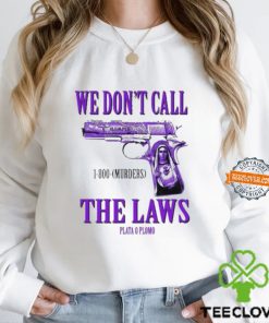 We Don’t Call The Laws Plata Shirt