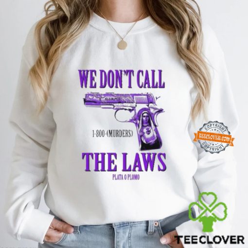 We Don’t Call The Laws Plata Shirt