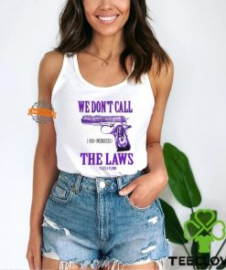 We Don’t Call The Laws Plata Shirt