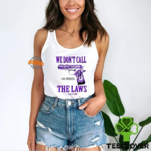 We Don’t Call The Laws Plata Shirt