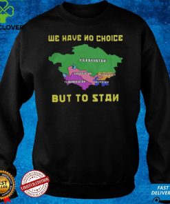 We Have No Choice But To Stan Shirt