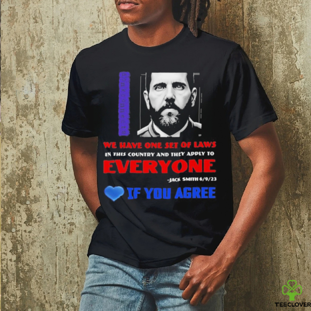 We Have One Set Of Laws In This Country And They Apply To Everyone Jack Smith If You Agree Shirt We Have One Set Of Laws In This Country And They Apply To Everyone Jack Smith If You Agree Shirt