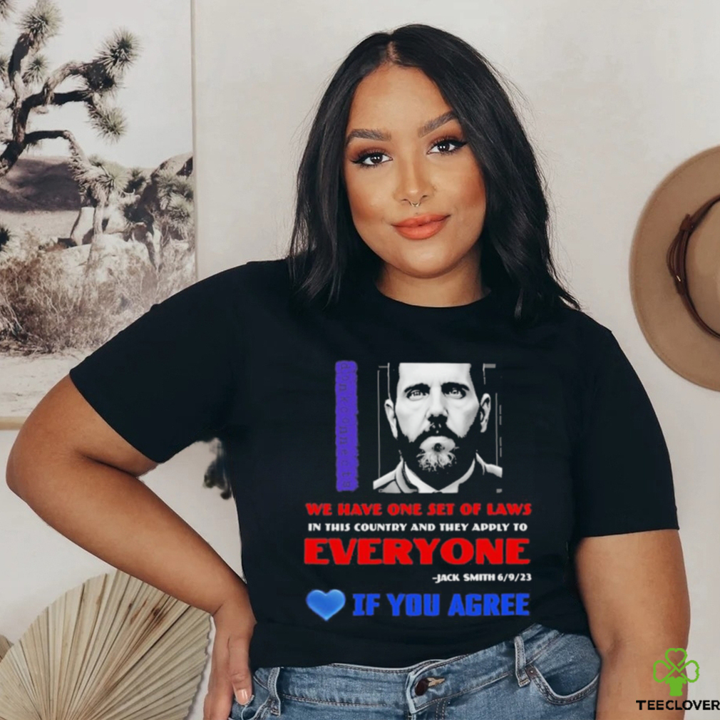 We Have One Set Of Laws In This Country And They Apply To Everyone Jack Smith If You Agree Shirt We Have One Set Of Laws In This Country And They Apply To Everyone Jack Smith If You Agree Shirt