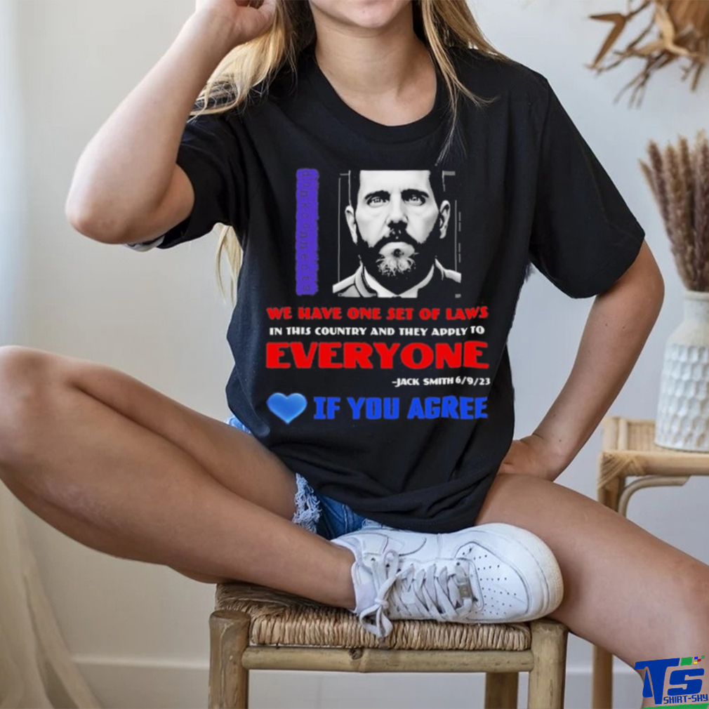 We Have One Set Of Laws In This Country And They Apply To Everyone Jack Smith If You Agree Shirt We Have One Set Of Laws In This Country And They Apply To Everyone Jack Smith If You Agree Shirt