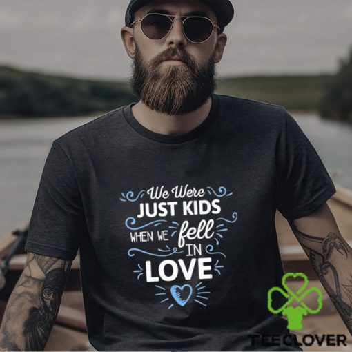 We Just Kids When We Fell In Love Shirt