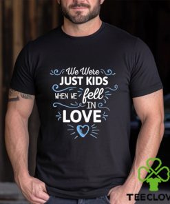 We Just Kids When We Fell In Love Shirt