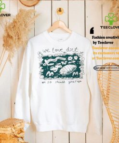 We Love Dirt So Should You Insect Painting T shirt 2 We Love Dirt So Should You Insect Painting T shirt