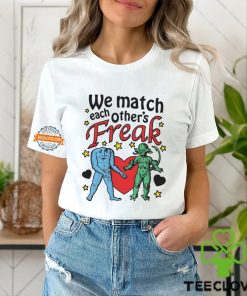 We Match Each Other’s Freak Shirt