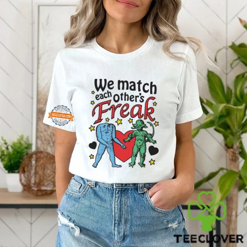 We Match Each Other’s Freak Shirt