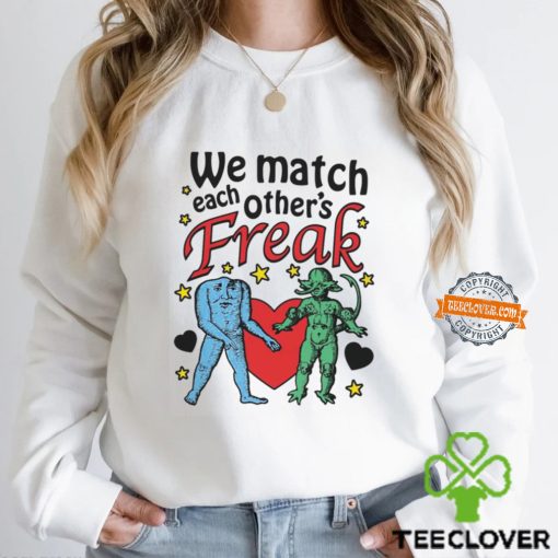 We Match Each Other’s Freak Shirt