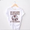 We Need More Black People At The Stadium Shirt