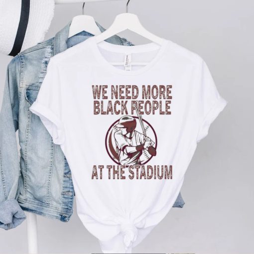 We Need More Black People At The Stadium Shirt