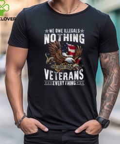 We Owe Illegals Nothing We Owe Our Veterans Everything T Shirt