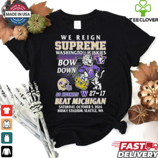 We Reign Supreme Washington Huskies Bow Down Go Huskies Beat Michigan 2024 T Shirt