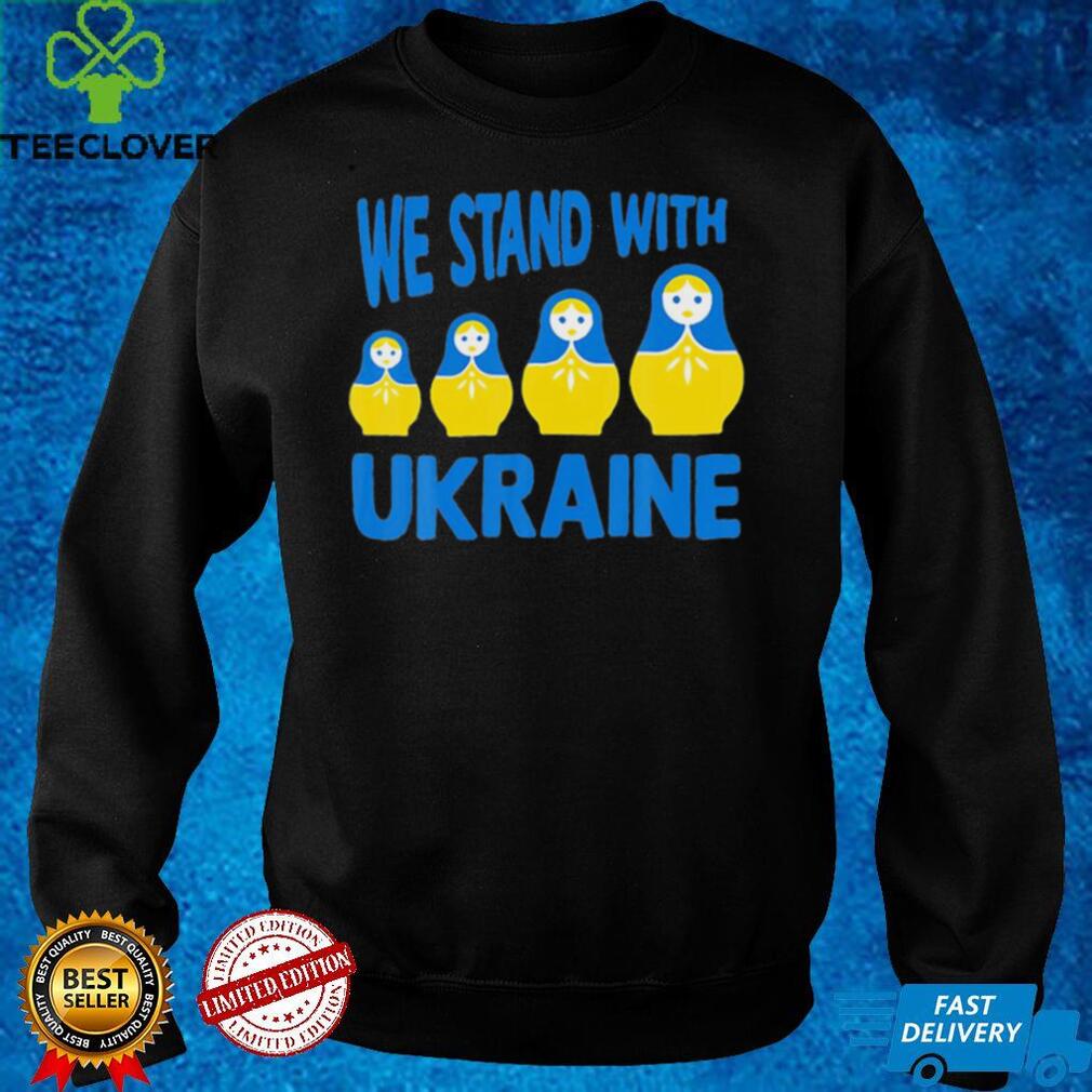 We Stand With Ukraine Matryoshka T Shirt We Stand With Ukraine Matryoshka T Shirt