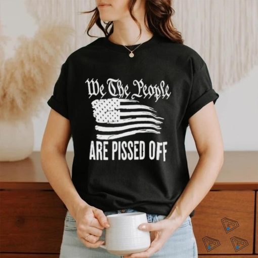 We The People Are Pissed Off Wtp Are Pissed Off hoodie, sweater, longsleeve, shirt v-neck, t-shirt