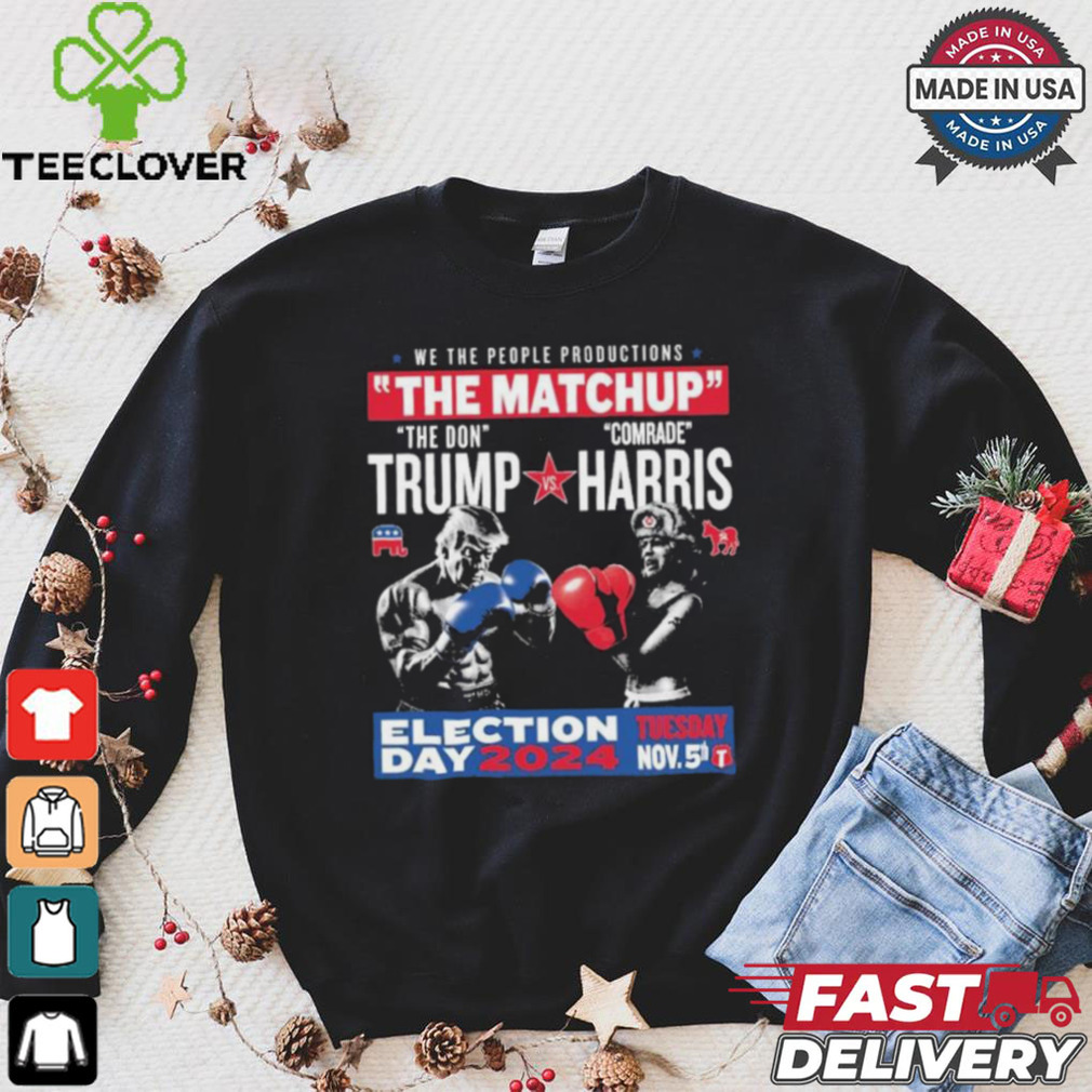 We The People Productions The Matchup The Don Trump Vs Comrade Kamala Harris Election Tuesday Day 2024 Nov. 5th T Shirts We The People Productions The Matchup The Don Trump Vs Comrade Kamala Harris Election Tuesday Day 2024 Nov. 5th T Shirts