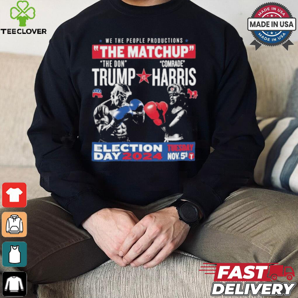 We The People Productions The Matchup The Don Trump Vs Comrade Kamala Harris Election Tuesday Day 2024 Nov. 5th T Shirts We The People Productions The Matchup The Don Trump Vs Comrade Kamala Harris Election Tuesday Day 2024 Nov. 5th T Shirts