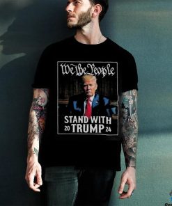 We The People Stand With Trump 2024 Convicted Felon Shirt