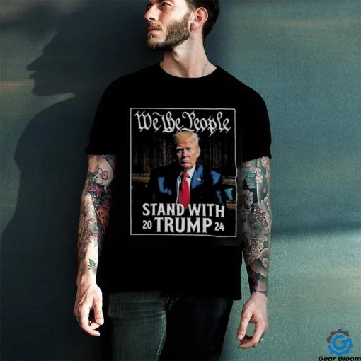 We The People Stand With Trump 2024 Convicted Felon Shirt