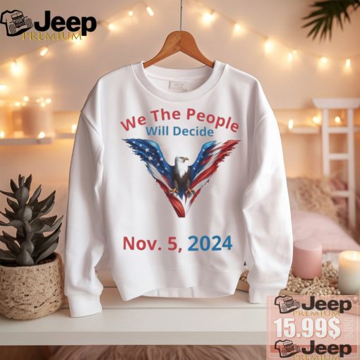 We The People Will Decide Nov 5 2024 Shirt