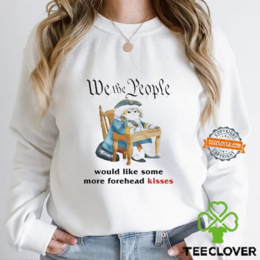 We The People Would Like Some More Forehead Kisses Shirt
