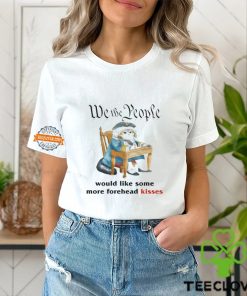We The People Would Like Some More Forehead Kisses Shirt