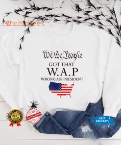 We The People got That wap Wrong Ass President Shirt tee