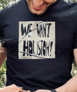 We Want Houston Sign Shirt