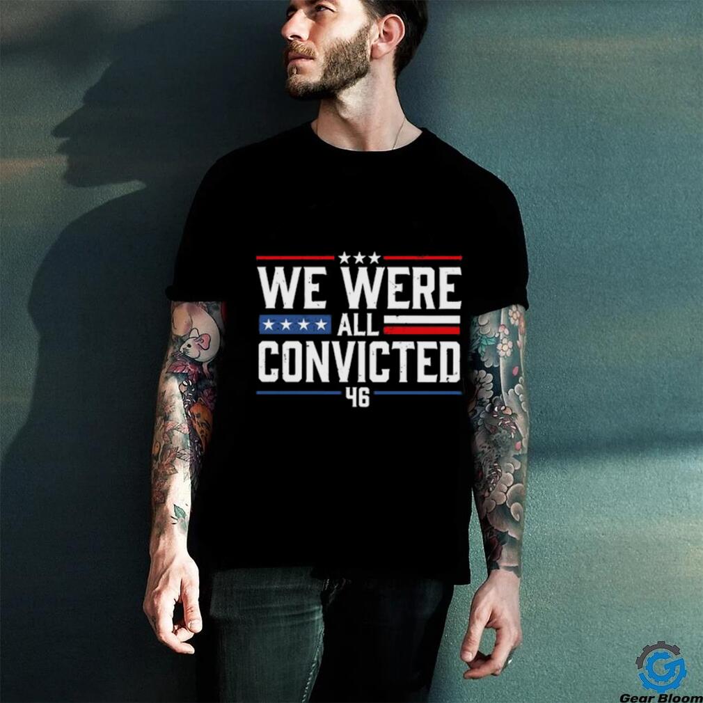 We Were All Convicted 46 Shirt We Were All Convicted 46 Shirt