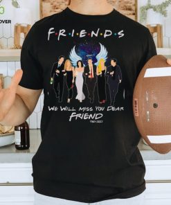 We Will Miss You Dear Friend Tshirt
