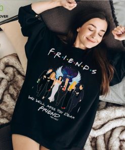 We Will Miss You Dear Friend Tshirt