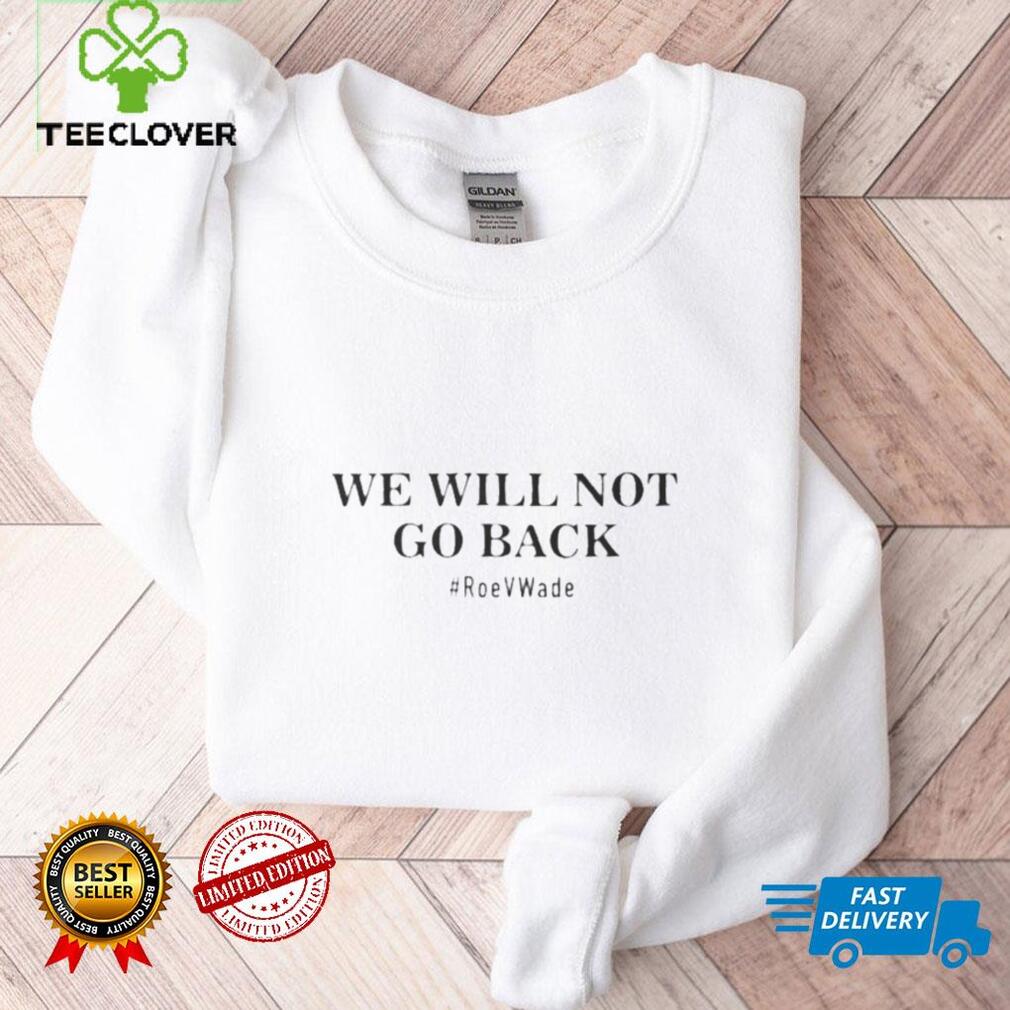 We Will Not Go Back Protect Roe V Wade Classic Classic T Shirt We Will Not Go Back Protect Roe V Wade Classic Classic T Shirt