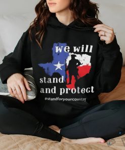 We Will Stand And Protect Texas – Stand For Your Country Shirt