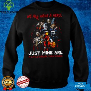 We all have a hero just mine are a little darker than yours shirt